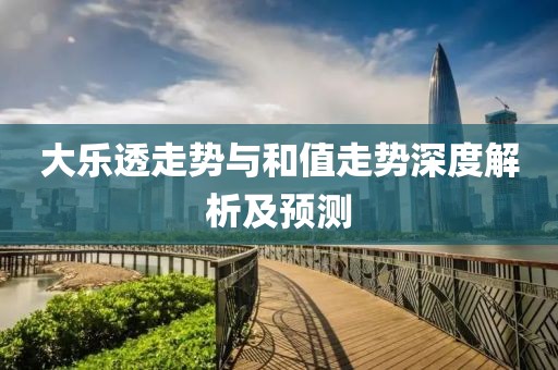 大乐透走势与和值走势深度解析及预测