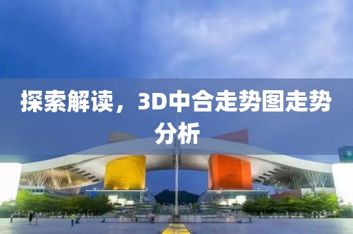 探索解读，3D中合走势图走势分析