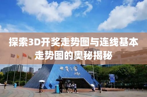 探索3D开奖走势图与连线基本走势图的奥秘揭秘