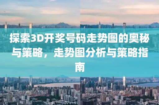 探索3D开奖号码走势图的奥秘与策略，走势图分析与策略指南