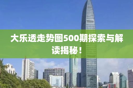 大乐透走势图500期探索与解读揭秘！