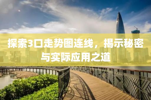 探索3口走势图连线，揭示秘密与实际应用之道