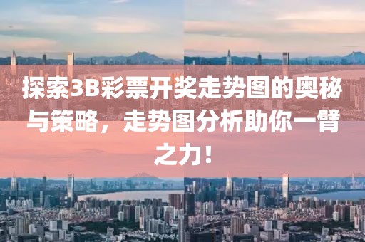 探索3B彩票开奖走势图的奥秘与策略，走势图分析助你一臂之力！