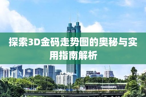 探索3D金码走势图的奥秘与实用指南解析