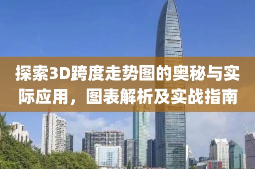 探索3D跨度走势图的奥秘与实际应用，图表解析及实战指南