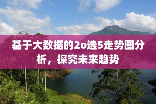 基于大数据的2o选5走势图分析，探究未来趋势