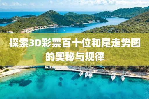 探索3D彩票百十位和尾走势图的奥秘与规律