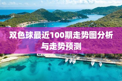 双色球最近100期走势图分析与走势预测