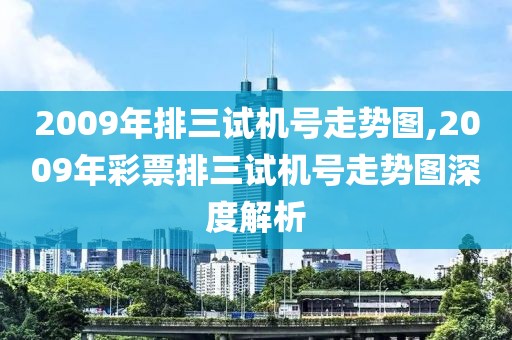 2009年排三试机号走势图,2009年彩票排三试机号走势图深度解析