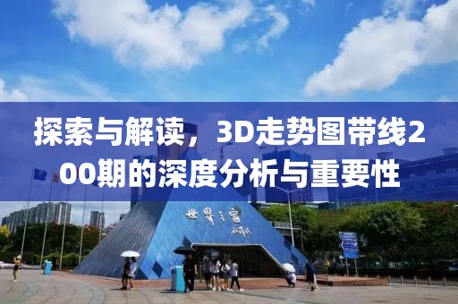 探索与解读，3D走势图带线200期的深度分析与重要性