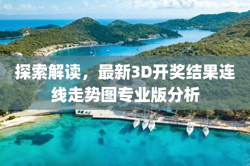 探索解读，最新3D开奖结果连线走势图专业版分析