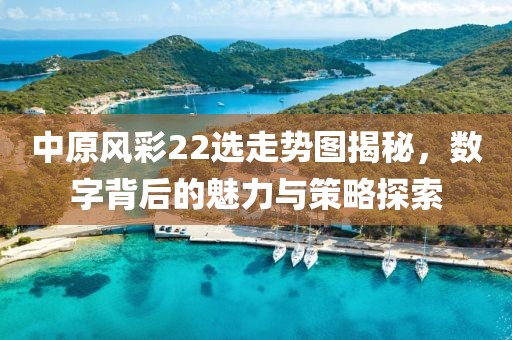 中原风彩22选走势图揭秘，数字背后的魅力与策略探索