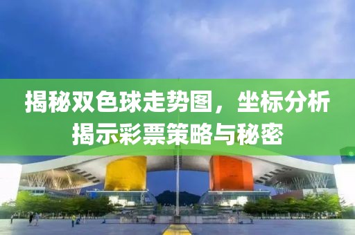 揭秘双色球走势图，坐标分析揭示彩票策略与秘密