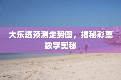 大乐透预测走势图，揭秘彩票数字奥秘