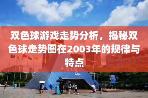 双色球游戏走势分析，揭秘双色球走势图在2003年的规律与特点