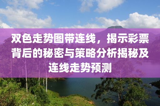 双色走势图带连线，揭示彩票背后的秘密与策略分析揭秘及连线走势预测