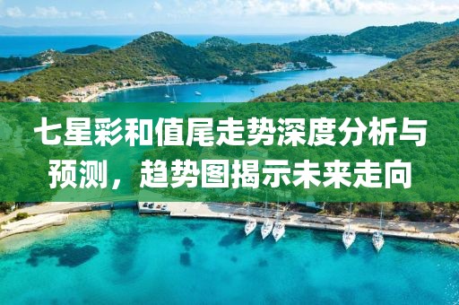 七星彩和值尾走势深度分析与预测，趋势图揭示未来走向