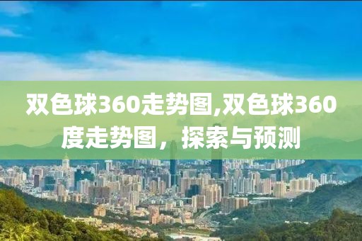 双色球360走势图,双色球360度走势图，探索与预测