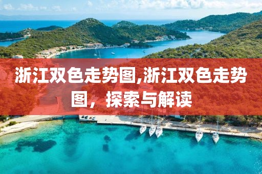 浙江双色走势图,浙江双色走势图，探索与解读