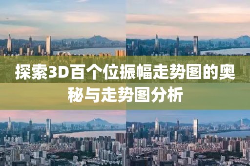 探索3D百个位振幅走势图的奥秘与走势图分析