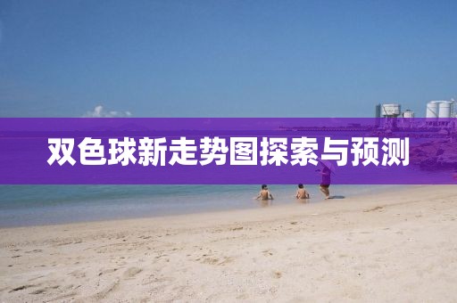 双色球新走势图探索与预测